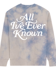 All I've Ever Known Dye Crewneck